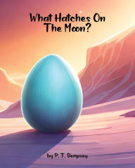 Title: What Hatches On The Moon?, Author: P. T. Dempsey