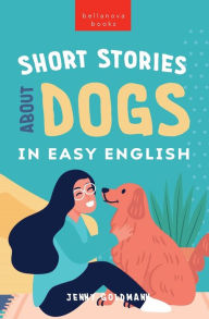 Title: Short Stories About Dogs in Easy English: 15 Paw-some Dog Stories for English Learners, Author: Jenny Goldmann