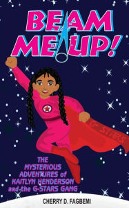 Title: Beam Me Up!: The Mysterious Adventures of Kaitlyn Henderson and the G-Stars Gang, Author: Cherry Fagbemi