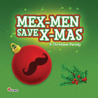 Title: MEX-MEN Save X-MAS: A Christmas Parody, Author: Alx Meza