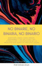 No Binarie, No Binaria, No Binario: Rompiendo tabï¿½es sobre gï¿½nero, pronombres y ser unx aliadx: una introducciï¿½n a las respuestas de las preguntas que nunca