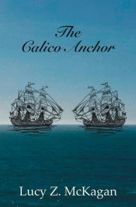 Title: The Calico Anchor, Author: Lucy Z. McKagan