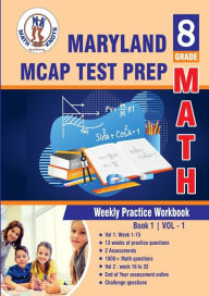 Title: Maryland Comprehensive Assessment Program (MCAP) Test Prep: 8th Grade Math : Weekly Practice Work Book 1 Volume 1:Multiple Choice and Free Response 1800+ Practice Questions and Solutions, Author: Gowri Vemuri