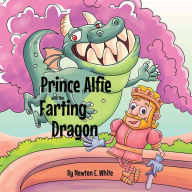 Title: Prince Alfie and the Farting Dragon, Author: Newton White