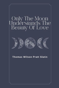 Title: Only The Moon Understands The Beauty Of Love, Author: Thomas Slatin