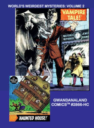 Title: World's Weirdest Mysteries: Volume 2:Gwandanaland Comics #2866-HC: Take and Incredible Journey with Pre-Silver Age Classics!, Author: Gwandanaland Comics