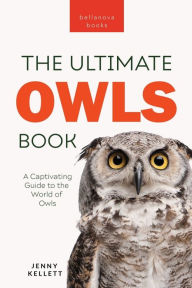 Title: Owls The Ultimate Book: A Captivating Guide to the World of Owls, Author: Jenny Kellett