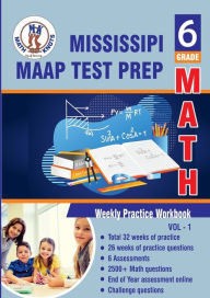 Title: Mississippi Academic Assessment Program (MAAP) Test Prep : 6th Grade Math : Weekly Practice WorkBook Volume 1: Multiple Choice and Free Response 2500+ Practice Questions and Solutions Full Length Online Practice Test, Author: Gowri Vemuri