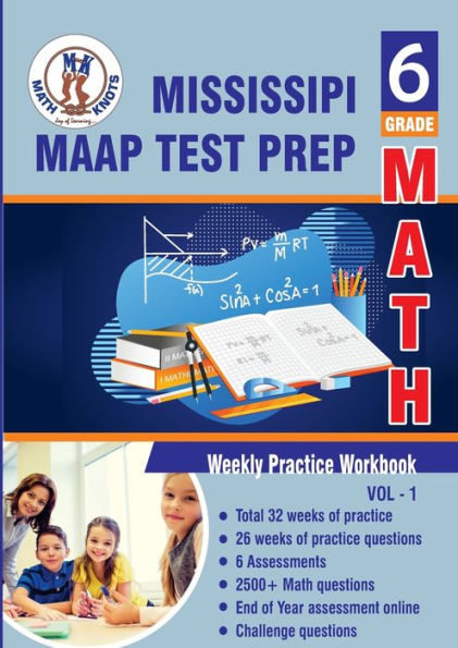 Mississippi Academic Assessment Program (MAAP) Test Prep : 6th Grade Math : Weekly Practice WorkBook Volume 1: Multiple Choice and Free Response 2500+ Practice Questions and Solutions Full Length Online Practice Test