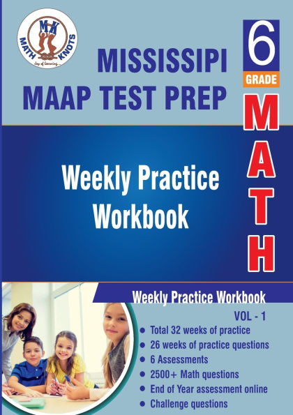 Mississippi Academic Assessment Program (MAAP) Test Prep : 6th Grade Math : Weekly Practice WorkBook Volume 1: Multiple Choice and Free Response 2500+ Practice Questions and Solutions Full Length Online Practice Test