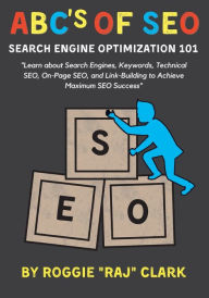 Title: ABC's of SEO Search Engine Optimization 101: Learn about Search Engines, Keywords, Technical SEO, On-Page SEO, and Link-Building, Author: Roggie Clark