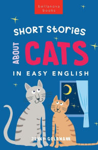 Title: Short Stories About Cats in Easy English: 15 Purr-fect Cat Stories for English Learners (A2-B2 CEFR), Author: Jenny Goldmann