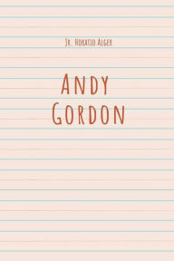 Title: Andy Gordon; Or, The Fortunes of A Young Janitor, Author: Jr. Horatio Alger