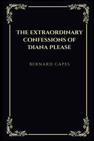 Title: The extraordinary confessions of Diana Please, Author: Bernard Capes