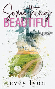 Title: Something Beautiful: A Small Town Brother's Best Friend Romance, Author: Evey Lyon