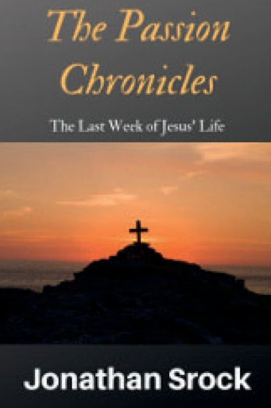 The Passion Chronicles: The Last Week of Jesus' Life