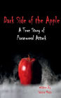 Darkside of the Apple: A True Story of Paranormal Attack: