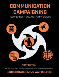 Title: Communication Campaigning Experiential Activity Book, Author: United States Government Us Army