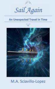 Title: Sail Again: An Unexpected Travel in Time, Author: Mary Ann Sciavillo-Lopez