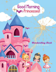 Title: Good Morning Princesses! A Handwriting and Positive Affirmation Book, Author: Dr. Jefferson