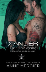 Title: Xander: Part 1, The Beginning:A Rockstar Novel, Author: Anne Mercier