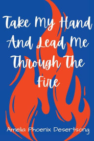 Take My Hand And Lead Me Through The Fire