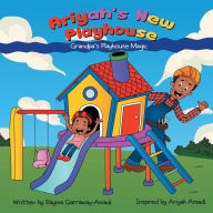 Title: Ariyah's New Playhouse: Grandpa's New Playhouse, Author: Rayma Garraway-Amadi