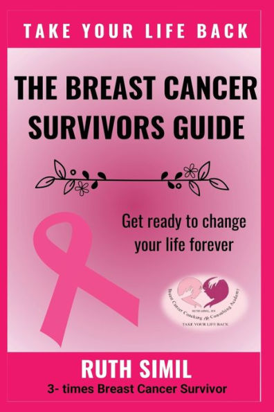 TAKE YOUR LIFE BACK: The Breast Cancer Survivors Guide