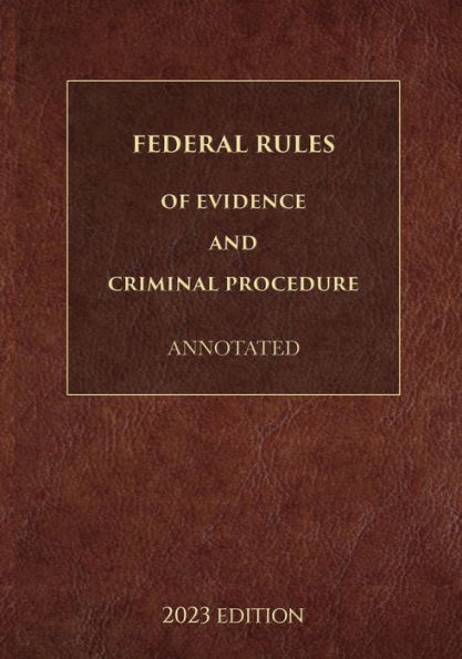 Federal Rules of Evidence and Criminal Procedure Annotated 2023 Edition