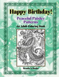 Title: Happy Birthday! Peaceful Paisley Patterns: An Adult Coloring Book for Mindful Meditation, Author: Brooke