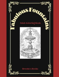 Title: Fabulous Fountains!: An Adult Coloring Book, Author: Brooke