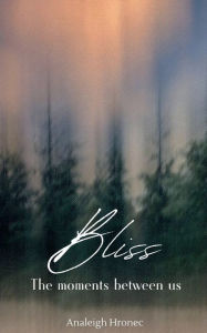Title: Bliss: The Moments Between Us, Author: ANALEIGH HRONEC