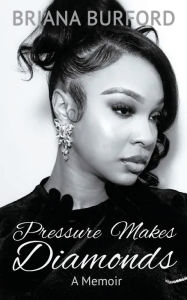 Title: Pressure Makes Diamonds: A Memoir, Author: Briana Burford