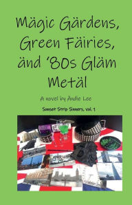 Title: Magic Gardens, Green Fairies, and '80s Glam Metal, Author: Andie Lee