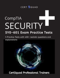 Title: CompTIA Security+ SY0-601 Exam Practice Tests: 5 Practice Tests with 400+ realistic questions and explanations, Author: Certsquad Professional Trainers