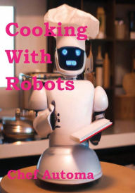 Title: Cooking With Robots, Author: Chef Automa