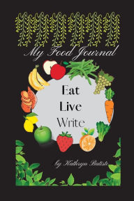 Title: My Food Journal: Eat Live Write!:, Author: Kathryn Batiste