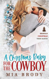 Title: A Christmas Baby for the Cowboy (Kringle Christmas Tree Ranch), Author: Mia Brody
