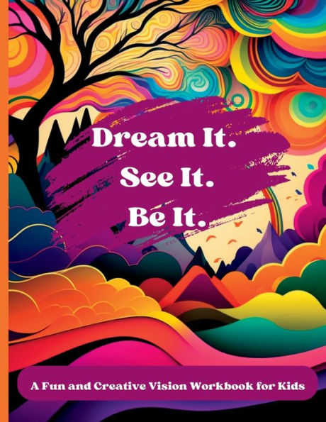 Dream It. See It. Be It.: A Fun and Creative Vision Workbook for Kids