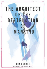 Title: The Architect of the Destruction of Mankind, Author: Tim Becker