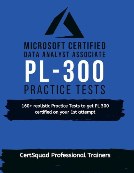 Microsoft Certified: Power BI Data Analyst Associate PL 300 Practice Tests:160+ realistic Tests to get certified on your 1st attempt