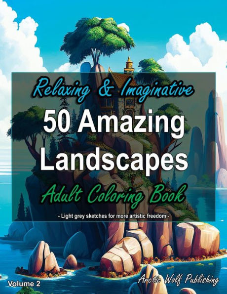 50 Amazing Landscapes, Volume 2 - Relaxing & Imaginative Adult Coloring Book: by Arctic Wolf Publishing