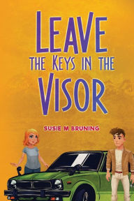 Title: Leave the Keys in the Visor, Author: Susie M. Bruning