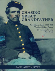 Title: Chasing Great Grandfather: John Henry Austin 1835 - 1913, Author: Jane Kyte