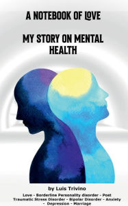 Title: A Notebook of Love: My Story on Mental Health, Author: Luis Trivinio