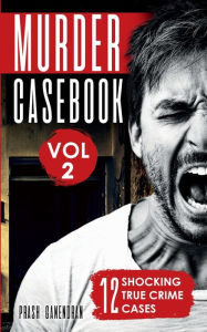 Title: Murder Casebook Volume 2: 12 Shocking True Crime Cases, Author: Prash Ganendran