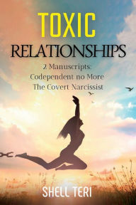 Title: Toxic Relationships: 2 Manuscripts: Codependent no More The Covert Narcissist, Author: Shell Teri