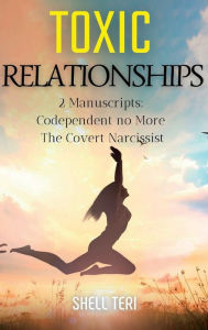 Title: Toxic Relationships: 2 Manuscripts: Codependent no More The Covert Narcissist, Author: Shell Teri
