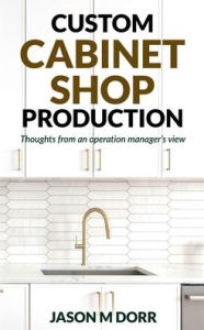 Title: Custom Cabinet Shop Production: Thoughts from a production manager's view, Author: Jason Dorr