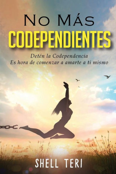 No mï¿½s codependientes: Detï¿½n la codependencia Es hora de comenzar a amarte a ti mismo